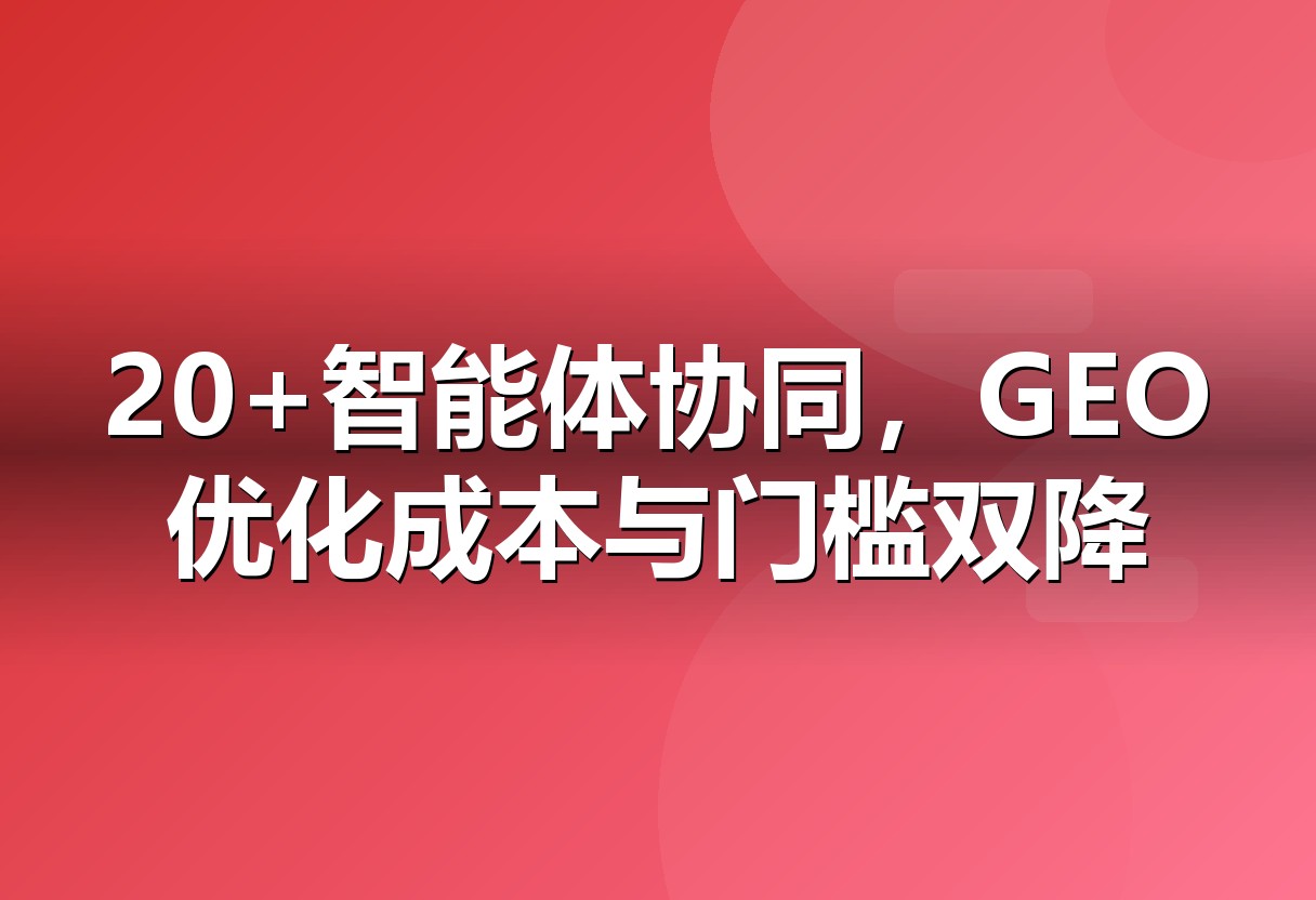 20+专项AI Agent协同的自动化GEO新范式
