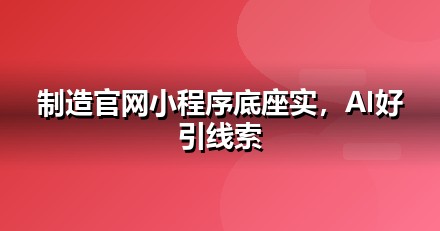 制造业官网与小程序的GEO技术底座：别让技术拖后腿