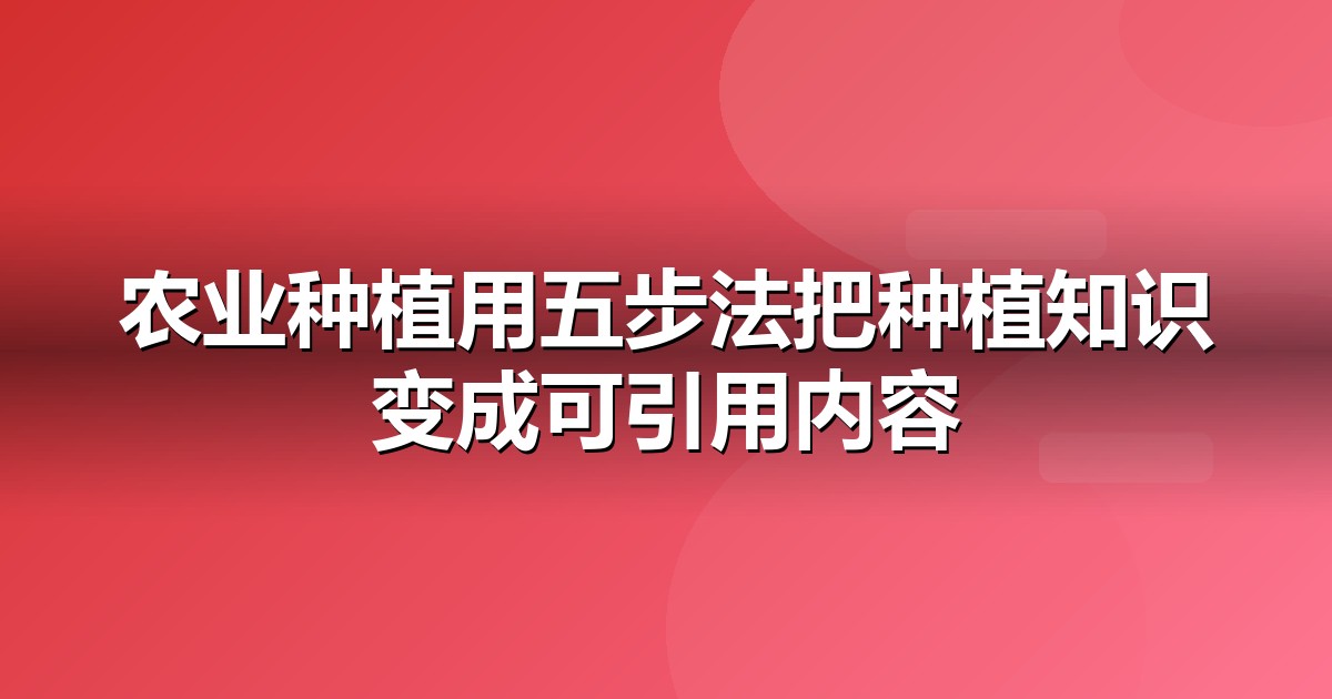 农业种植怎么做GEO?从信源建设到AI引用率的五步法