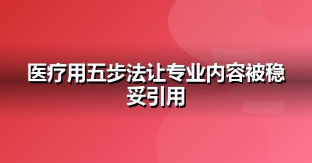 医疗健康怎么做GEO？从信源建设到AI引用率的五步法