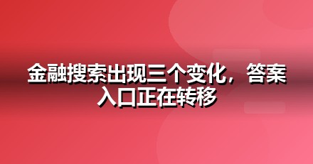 金融服务的AI搜索机会：我们看到的三个真实变化