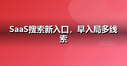软件SaaS的AI搜索机会：我们看到的三个真实变化