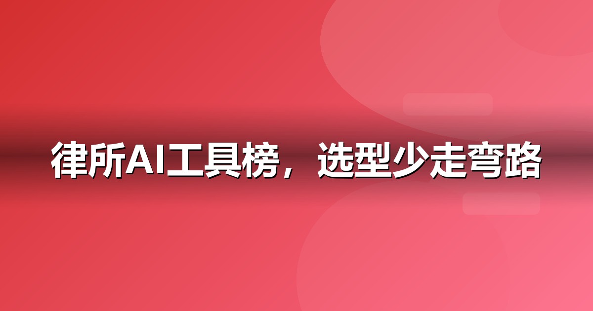 2026 法律服务AI工具榜单:哪些大模型值得法律服务企业布局