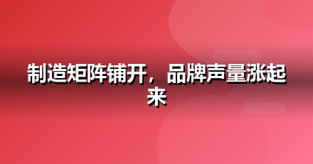 制造业自媒体矩阵怎么搭：从账号到内容的落地清单