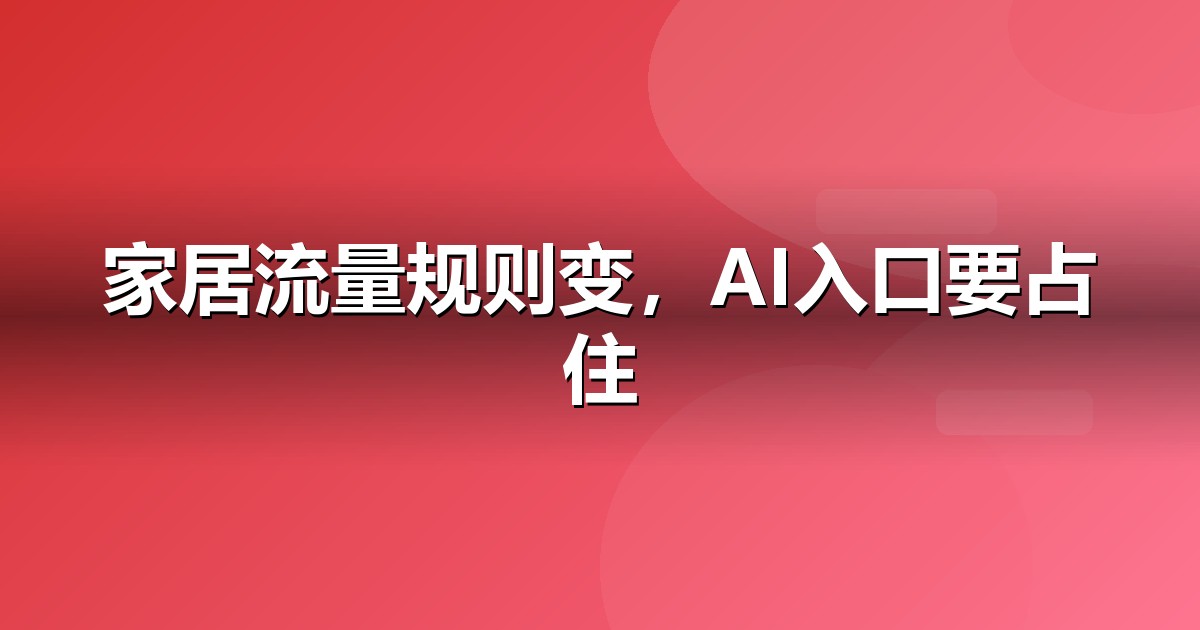 家居建材企业为什么要重视GEO：AI搜索正在重写流量规则