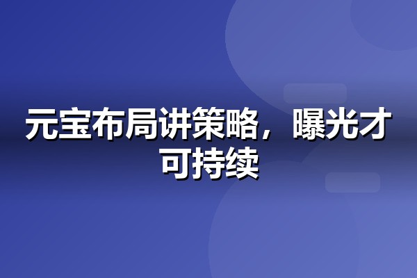 腾讯元宝推广策略：微信生态里的AI搜索机会