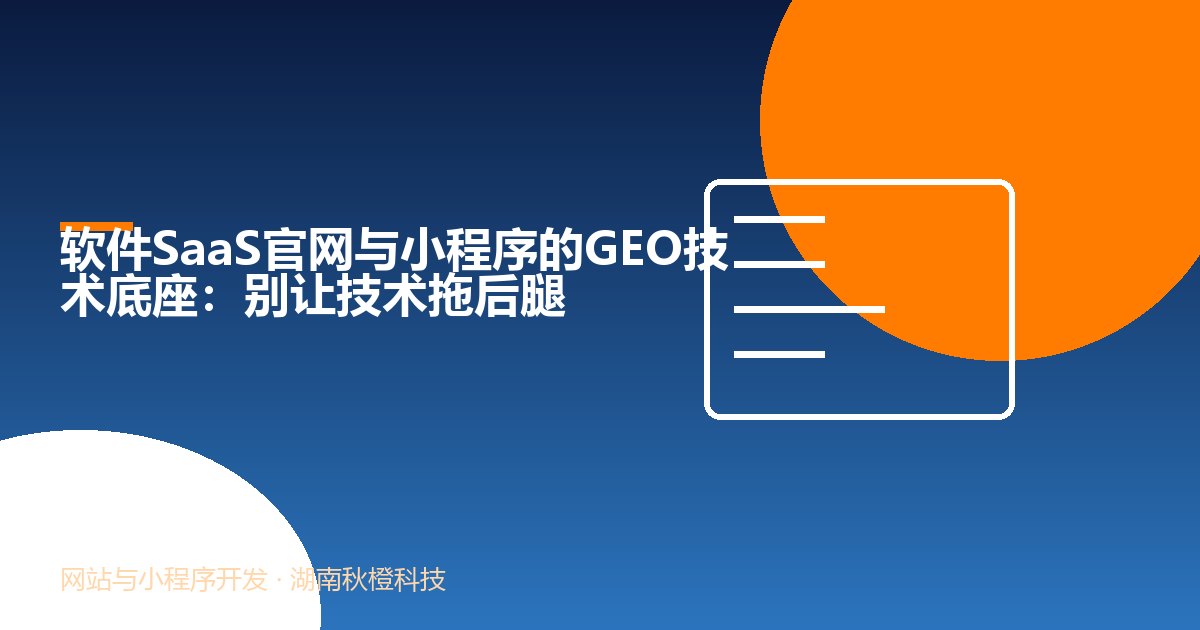 软件SaaS官网与小程序的GEO技术底座:别让技术拖后腿