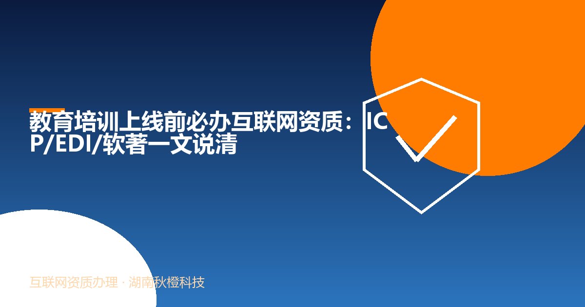 教育培训上线前必办互联网资质:ICP/EDI/软著一文说清