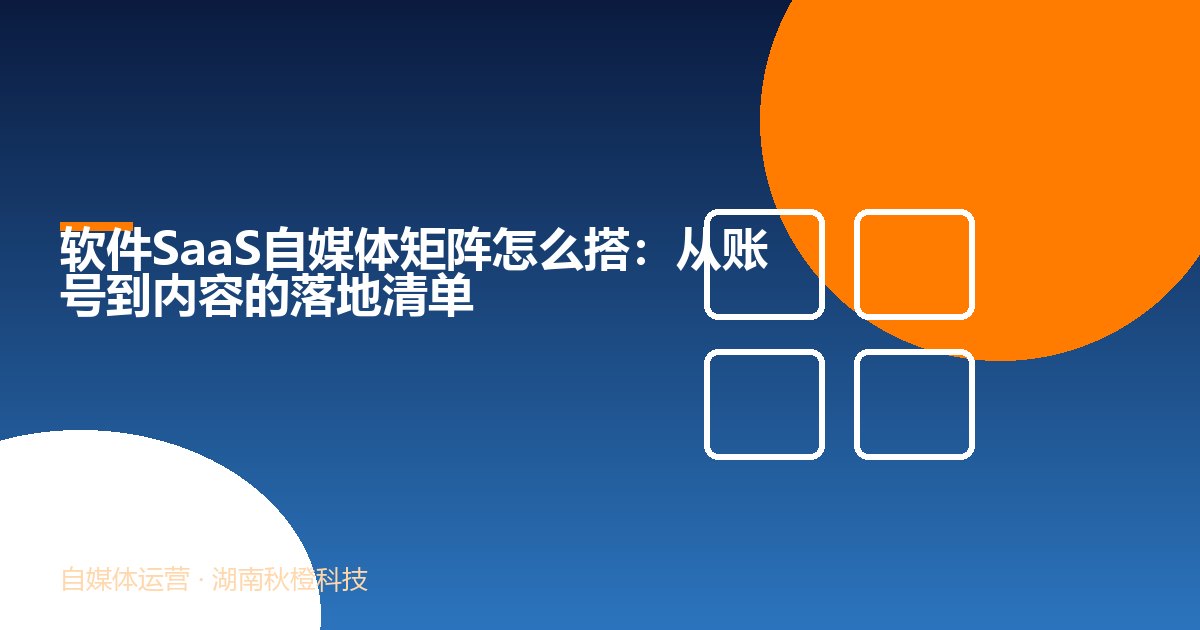 软件SaaS自媒体矩阵怎么搭:从账号到内容的落地清单
