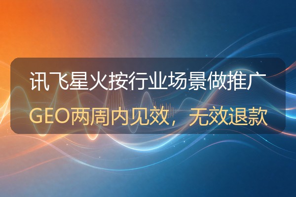 讯飞推广怎么结合行业场景？星火大模型垂直落地方法